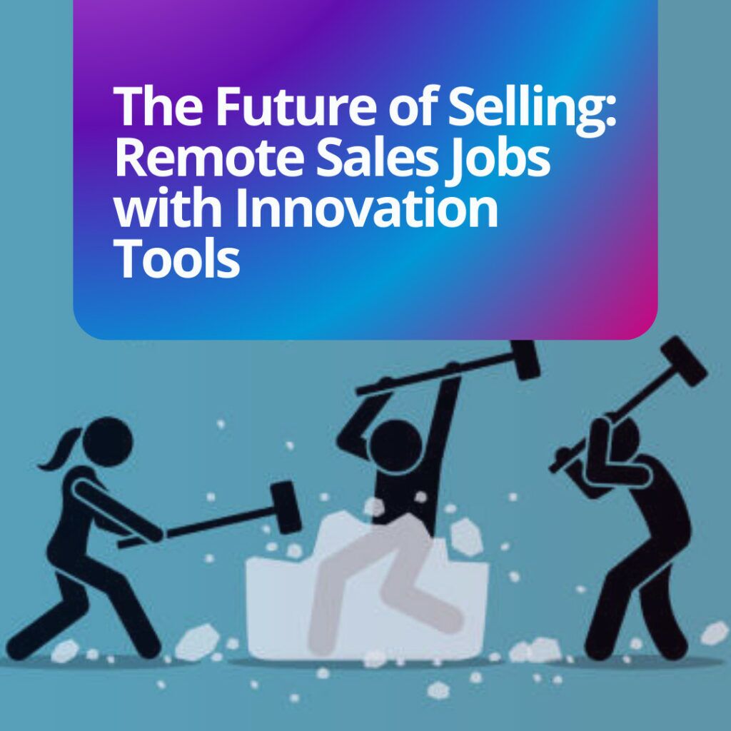 The Future of Selling: Remote Sales Jobs with Innovation Tools